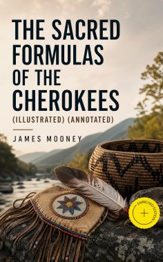 ebook: The Sacred Formulas of the Cherokees (Illustrated) (Annotated)