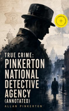 eBook: True Crime: Pinkerton National Detective Agency (Annotated)