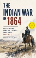 eBook: The Indian War of 1864: Events in Kansas, Nebraska, Colorado and Wyoming (Annotated)