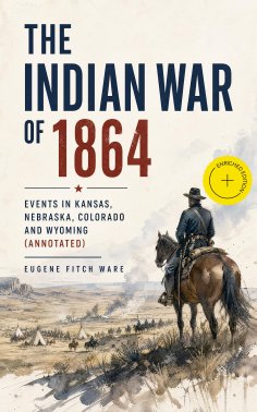 eBook: The Indian War of 1864: Events in Kansas, Nebraska, Colorado and Wyoming (Annotated)