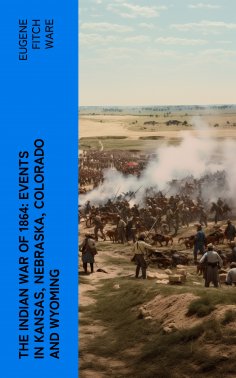 eBook: The Indian War of 1864: Events in Kansas, Nebraska, Colorado and Wyoming