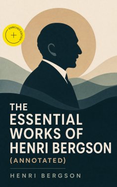 eBook: The Essential Works of Henri Bergson (Annotated)