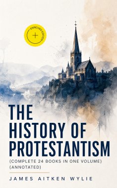 eBook: The History of Protestantism (Complete 24 Books in One Volume) (Annotated)