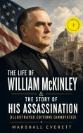 ebook: The Life of William McKinley & The Story of His Assassination (Illustrated Edition) (Annotated)