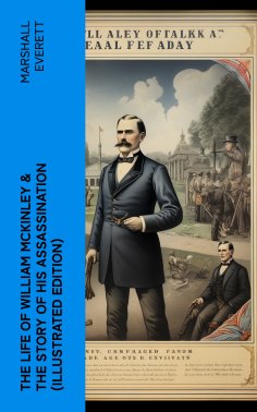 eBook: The Life of William McKinley & The Story of His Assassination (Illustrated Edition)