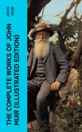 eBook: The Complete Works of John Muir (Illustrated Edition)