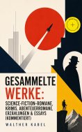 eBook: Gesammelte Werke: Science-Fiction-Romane, Krimis, Abenteuerromane, Erzählungen & Essays (Kommentiert
