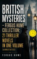 ebook: British Mysteries - Fergus Hume Collection: 21 Thriller Novels in One Volume (Annotated)