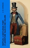 eBook: RAFFLES, A GENTLEMAN-THIEF: 27 Adventure Tales in One Volume
