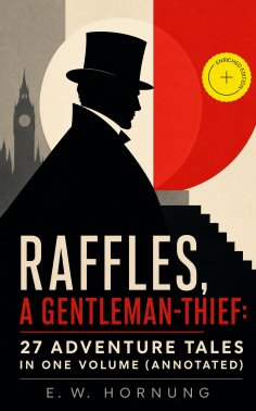 ebook: RAFFLES, A GENTLEMAN-THIEF: 27 Adventure Tales in One Volume (Annotated)