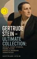eBook: Gertrude Stein - Ultimate Collection: Novels, Short Stories, Poems, Plays, Essays & Memoirs (Annotat