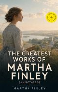 ebook: The Greatest Works of Martha Finley (Annotated)