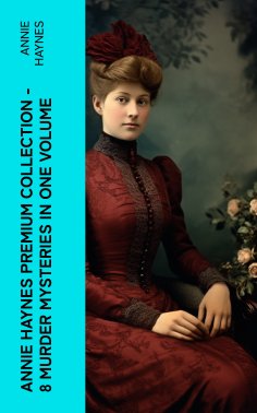 ebook: Annie Haynes Premium Collection – 8 Murder Mysteries in One Volume