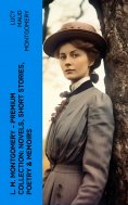 eBook: L. M. Montgomery – Premium Collection: Novels, Short Stories, Poetry & Memoirs