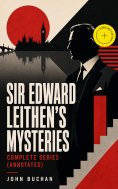 eBook: SIR EDWARD LEITHEN'S MYSTERIES - Complete Series (Annotated)