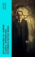 eBook: Arthur Machen: 30+ Horror Classics, Supernatural Mysteries & Fantasy Books