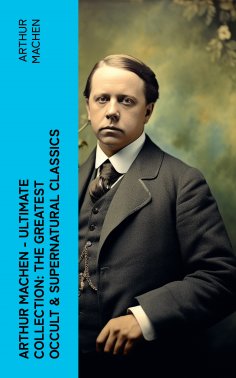 eBook: Arthur Machen - Ultimate Collection: The Greatest Occult & Supernatural Classics