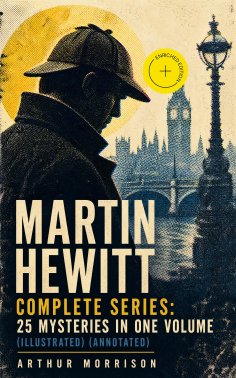 ebook: Martin Hewitt - Complete Series: 25 Mysteries in One Volume (Illustrated) (Annotated)