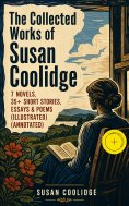 ebook: The Collected Works of Susan Coolidge: 7 Novels, 35+ Short Stories, Essays & Poems (Illustrated) (An