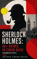 eBook: Sherlock Holmes: 40+ Krimis in einem Buch (Kommentiert)
