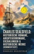 ebook: Charles Sealsfield: Historische Romane, Abenteuerromane, Erzählungen & Historische Werke (Kommentier