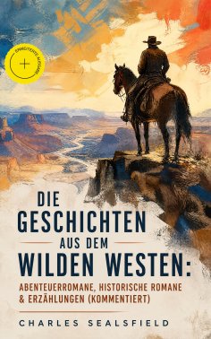 ebook: Die Geschichten aus dem Wilden Westen: Abenteuerromane, Historische Romane & Erzählungen (Kommentier