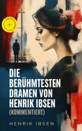 eBook: Die berühmtesten Dramen von Henrik Ibsen (Kommentiert)