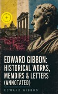 ebook: Edward Gibbon: Historical Works, Memoirs & Letters (Annotated)