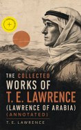 eBook: The Collected Works of T. E. Lawrence (Lawrence of Arabia) (Annotated)