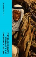 ebook: The Collected Works of T. E. Lawrence (Lawrence of Arabia)