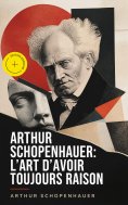 eBook: Arthur Schopenhauer: L'Art d'avoir toujours raison (Annoté)