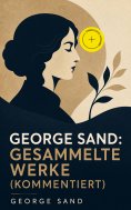 eBook: George Sand: Gesammelte Werke (Kommentiert)