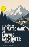 eBook: Die schönsten Heimatromane von Ludwig Ganghofer (Kommentiert)