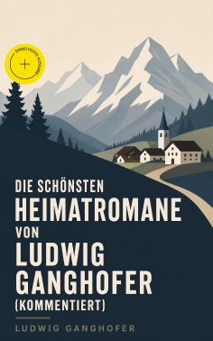 eBook: Die schönsten Heimatromane von Ludwig Ganghofer (Kommentiert)