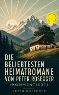 eBook: Die beliebtesten Heimatromane von Peter Rosegger (Kommentiert)