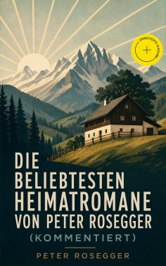 eBook: Die beliebtesten Heimatromane von Peter Rosegger (Kommentiert)