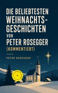eBook: Die beliebtesten Weihnachtsgeschichten von Peter Rosegger (Kommentiert)
