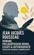 eBook: Jean Jacques Rousseau: Romane, Philosophische Werke, Essays & Autobiografie (Deutsche Ausgabe) (Komm