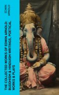eBook: The Collected Works of Edwin Arnold: Buddhism & Hinduism Writings, Poetical Works & Plays
