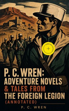 ebook: P. C. Wren: Adventure Novels & Tales From the Foreign Legion (Annotated)
