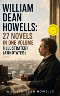 ebook: William Dean Howells: 27 Novels in One Volume (Illustrated) (Annotated)
