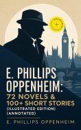 eBook: E. Phillips Oppenheim: 72 Novels & 100+ Short Stories (Illustrated Edition) (Annotated)