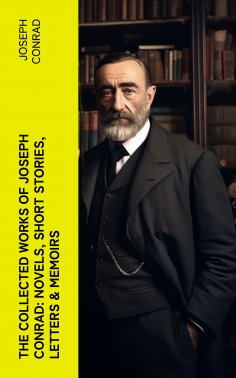 eBook: The Collected Works of Joseph Conrad: Novels, Short Stories, Letters & Memoirs