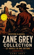 eBook: Western Classics: Zane Grey Collection (27 Novels in One Edition) (Annotated)