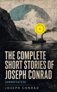 eBook: THE COMPLETE SHORT STORIES OF JOSEPH CONRAD (Annotated)
