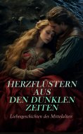 ebook: Herzflüstern aus den dunklen Zeiten: Liebesgeschichten des Mittelalters