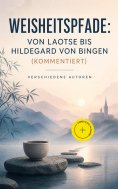 ebook: Weisheitspfade: Von Laotse bis Hildegard von Bingen (Kommentiert)