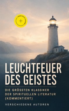 ebook: Leuchtfeuer des Geistes: Die größten Klassiker der spirituellen Literatur (Kommentiert)