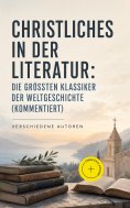 eBook: Christliches in der Literatur: Die größten Klassiker der Weltgeschichte (Kommentiert)
