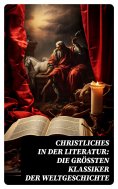 eBook: Christliches in der Literatur: Die größten Klassiker der Weltgeschichte
